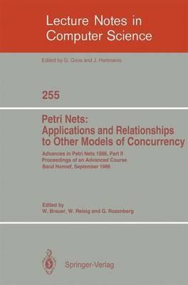 Advances in Petri Nets 1986. Proceedings of an Advanced Course, Bad Honnef, 8.-19. September 1986: Part 2: Petri Nets: Applications and Relationships to Other Models of Concurrency - cover