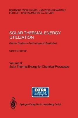 Solar Thermal Energy Utilization: German Studies on Technology and Application. Volume 3: Solar Thermal Energy for Chemical Processes - cover