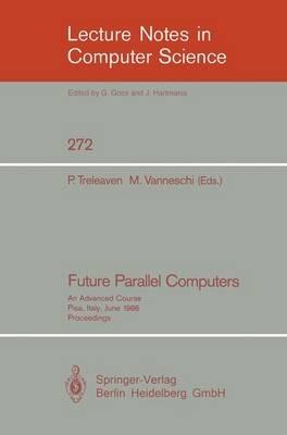 Future Parallel Computers: An Advanced Course, Pisa, Italy, June 9-20, 1986, Proceedings - cover