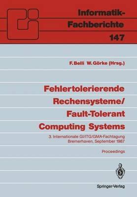 Fehlertolerierende Rechensysteme / Fault-Tolerant Computing Systems: 3. Internationale GI/ITG/GMA-Fachtagung / 3rd International GI/ITG/GMA Conference Bremerhaven, 9.–11. September 1987 - cover