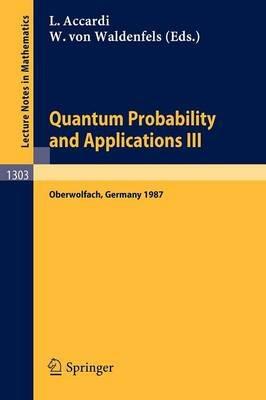 Quantum Probability and Applications III: Proceedings of a Conference held in Oberwolfach, FRG, January 25-31, 1987 - cover