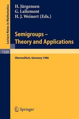 Semigroups. Theory and Applications: Proceedings of a Conference held in Oberwolfach, FRG, Feb. 23 - Mar. 1, 1986 - cover