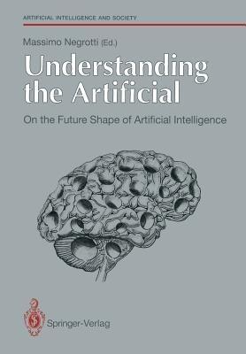 Understanding the Artificial: On the Future Shape of Artificial Intelligence - cover
