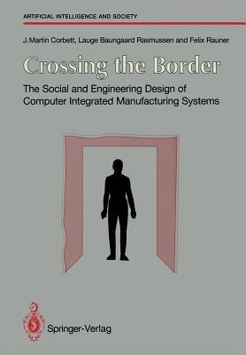 Crossing the Border: The Social and Engineering Design of Computer Integrated Manufacturing Systems - J. Martin Corbett,Lauge Baungaard Rasmussen,Felix Rauner - cover