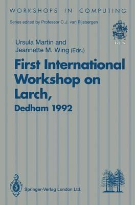 First International Workshop on Larch: Proceedings of the First International Workshop on Larch, Dedham, Massachusetts, USA, 13–15 July 1992 - cover
