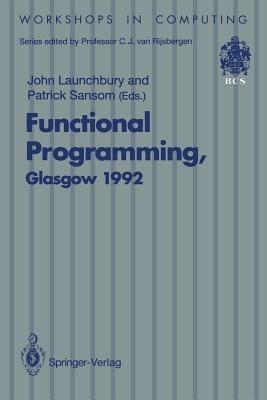 Functional Programming, Glasgow 1992: Proceedings of the 1992 Glasgow Workshop on Functional Programming, Ayr, Scotland, 6–8 July 1992 - cover