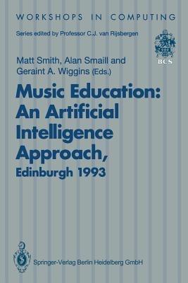 Music Education: An Artificial Intelligence Approach: Proceedings of a Workshop held as part of AI-ED 93, World Conference on Artificial Intelligence in Education, Edinburgh, Scotland, 25 August 1993 - cover