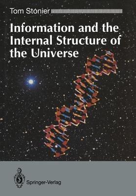 Information and the Internal Structure of the Universe: An Exploration into Information Physics - Tom Stonier - cover