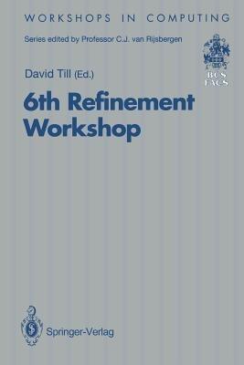 6th Refinement Workshop: Proceedings of the 6th Refinement Workshop, organised by BCS-FACS, London, 5–7 January 1994 - cover