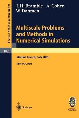 Multiscale Problems and Methods in Numerical Simulations: Lectures given at the C.I.M.E. Summer School held in Martina Franca, Italy, September 9-15, 2001 - James H. Bramble,Albert Cohen,Wolfgang Dahmen - cover