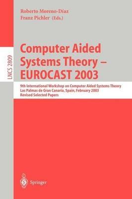 Computer Aided Systems Theory - EUROCAST 2003: 9th International Workshop on Computer Aided Systems Theory, Las Palmas de Gran Canaria, Spain, February 24-28, 2003, Revised Selected Papers - cover