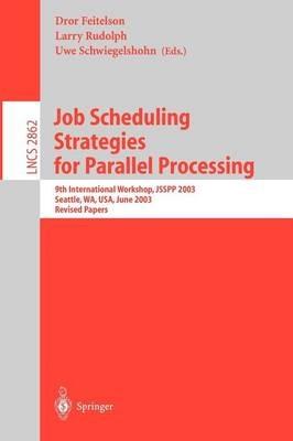 Job Scheduling Strategies for Parallel Processing: 9th International Workshop, JSSPP 2003, Seattle, WA, USA, June 24, 2003, Revised Papers - cover