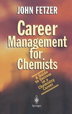 Career Management for Chemists: A Guide to Success in a Chemistry Career - John Fetzer - cover