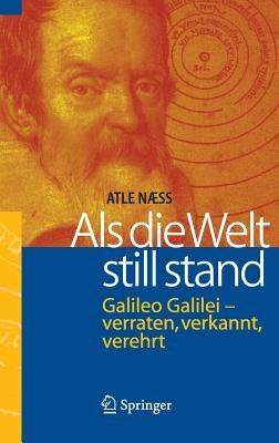 Als die Welt still stand: Galileo Galilei - verraten, verkannt, verehrt - Atle Naess - cover