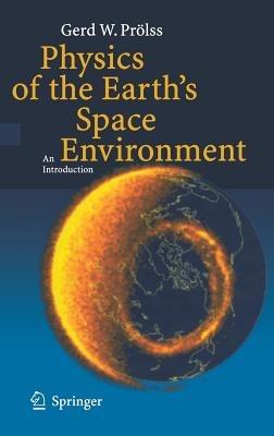 Physics of the Earth’s Space Environment: An Introduction - Gerd Prölss - cover