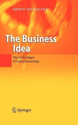 The Business Idea: The Early Stages of Entrepreneurship - Soren Hougaard - cover