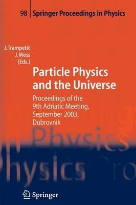 Particle Physics and the Universe: Proceedings of the 9th Adriatic meeting, Sept. 2003, Dubrovnik - cover