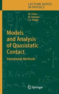 Models and Analysis of Quasistatic Contact: Variational Methods - Meir Shillor,Mircea Sofonea,Józef Joachim Telega - cover