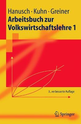 Arbeitsbuch zur Volkswirtschaftslehre 1 - Horst Hanusch,Thomas Karl Kuhn,Alfred Greiner - cover