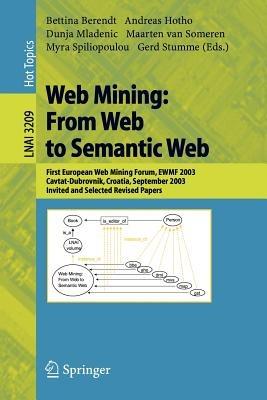 Web Mining: From Web to Semantic Web: First European Web Mining Forum, EWMF 2003, Cavtat-Dubrovnik, Croatia, September 22, 2003, Revised Selected and Invited Papers - cover