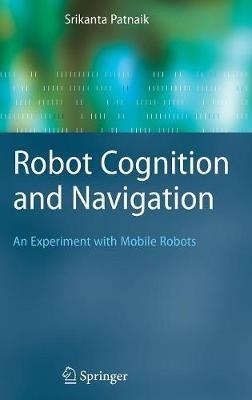 Robot Cognition and Navigation: An Experiment with Mobile Robots - Srikanta Patnaik - cover