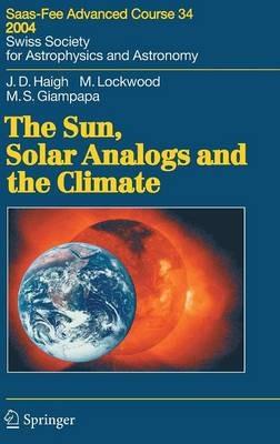 The Sun, Solar Analogs and the Climate: Saas-Fee Advanced Course 34, 2004. Swiss Society for Astrophysics and Astronomy - Joanna Dorothy Haigh,Michael Lockwood,Mark S. Giampapa - cover
