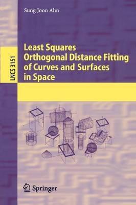 Least Squares Orthogonal Distance Fitting of Curves and Surfaces in Space - Sung Joon Ahn - cover