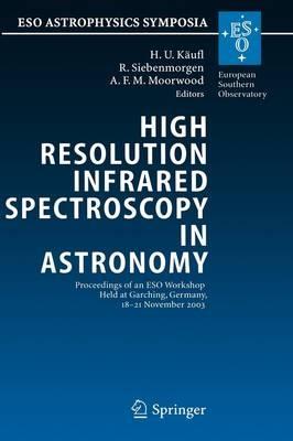 High Resolution Infrared Spectroscopy in Astronomy: Proceedings of an ESO Workshop Held at Garching, Germany, 18-21 November 2003 - cover