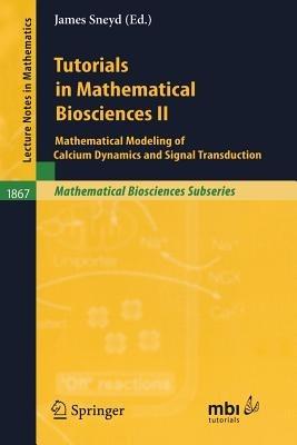 Tutorials in Mathematical Biosciences II: Mathematical Modeling of Calcium Dynamics and Signal Transduction - cover