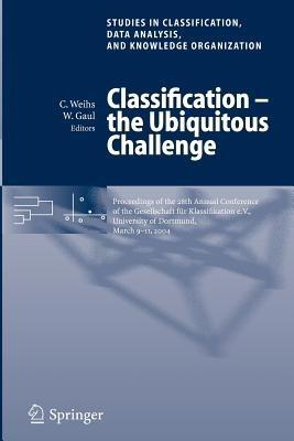 Classification - the Ubiquitous Challenge: Proceedings of the 28th Annual Conference of the Gesellschaft für Klassifikation e.V., University of Dortmund, March 9-11, 2004 - cover