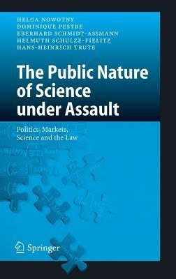 The Public Nature of Science under Assault: Politics, Markets, Science and the Law - Helga Nowotny,Dominique Pestre,Eberhard Schmidt-Aßmann - cover
