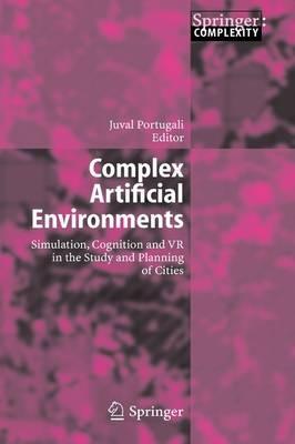 Complex Artificial Environments: Simulation, Cognition and VR in the Study and Planning of Cities - cover