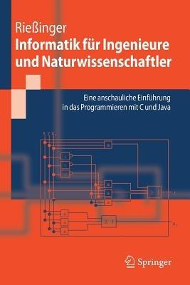 Informatik für Ingenieure und Naturwissenschaftler: Eine anschauliche Einführung in das Programmieren mit C und Java - Thomas Rießinger - cover