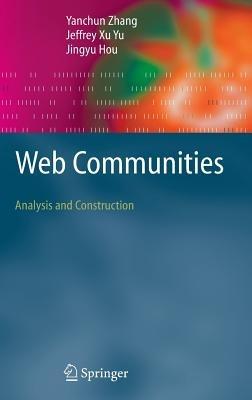 Web Communities: Analysis and Construction - Yanchun Zhang,Jeffrey Xu Yu,Jingyu Hou - cover