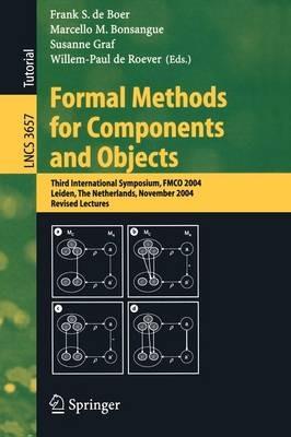 Formal Methods for Components and Objects: Third International Symposium, FMCO 2004, Leiden, The Netherlands, November 2-5, 2004, Revised Lectures - cover