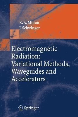 Electromagnetic Radiation: Variational Methods, Waveguides and Accelerators - Kimball A. Milton,J. Schwinger - cover