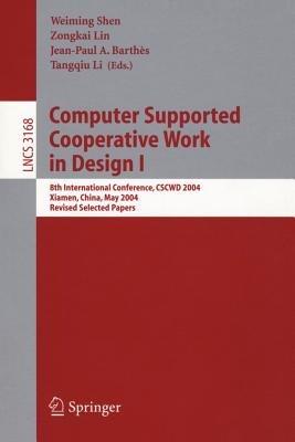 Computer Supported Cooperative Work in Design I: 8th International Conference, CSCWD 2004, Xiamen, China, May 26-28, 2004. Revised Selected Papers - cover