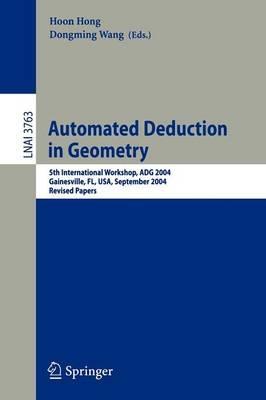 Automated Deduction in Geometry: 5th International Workshop, ADG 2004, Gainesville, FL, USA, September 16-18, 2004, Revised Papers - cover