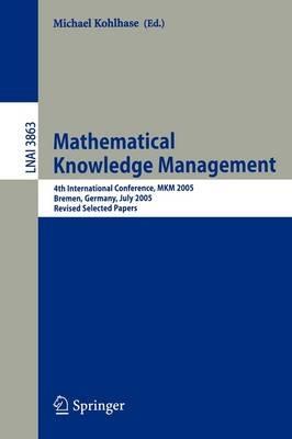 Mathematical Knowledge Management: 4th International Conference, MKM 2005, Bremen, Germany, July 15-17, 2005, Revised Selected Papers - cover