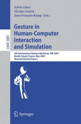 Gesture in Human-Computer Interaction and Simulation: 6th International Gesture Workshop, GW 2005, Berder Island, France, May 18-20, 2005, Revised Selected Papers - cover