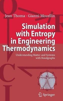 Simulation with Entropy in Engineering Thermodynamics: Understanding Matter and Systems with Bondgraphs - Jean Thoma,Gianni Mocellin - cover