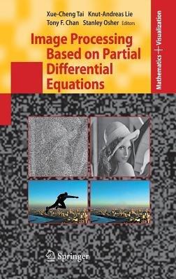 Image Processing Based on Partial Differential Equations: Proceedings of the International Conference on PDE-Based Image Processing and Related Inverse Problems, CMA, Oslo, August 8-12, 2005 - cover