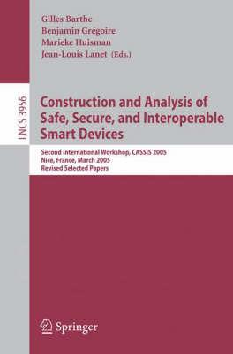 Construction and Analysis of Safe, Secure, and Interoperable Smart Devices: Second International Workshop, CASSIS 2005, Nice, France, March 8-11, 2005, Revised Selected Papers - cover