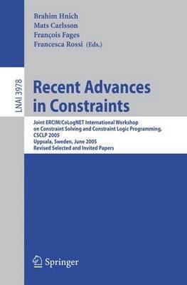 Recent Advances in Constraints: Joint ERCIM/CoLogNET International Workshop on Constraint Solving and Constraint Logic Programming, CSCLP 2005, Uppsala, Sweden, June 20-22, 2005, Revised Selected and Invited Papers - cover