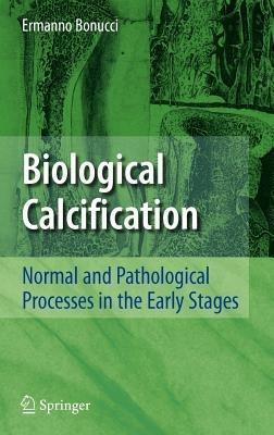 Biological Calcification: Normal and Pathological Processes in the Early Stages - Ermanno Bonucci - cover