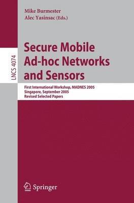 Secure Mobile Ad-hoc Networks and Sensors: First International Workshop, MADNES 2005, Singapore, September 20-22, 2005, Revised Selected Papers - cover