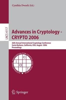 Advances in Cryptology - CRYPTO 2006: 26th Annual International Cryptology Conference, Santa Barbara, California, USA, August 20-24, 2006,  Proceedings - cover