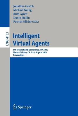 Intelligent Virtual Agents: 6th International Conference, IVA 2006, Marina Del Rey, CA; USA, August 21-23, 2006, Proceedings - cover