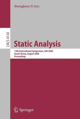 Static Analysis: 13th International Symposium, SAS 2006, Seoul, Korea, August 29-31, 2006, Proceedings - cover