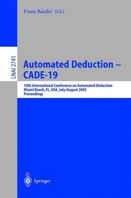 Automated Deduction - CADE-19: 19th International Conference on Automated Deduction Miami Beach, FL, USA, July 28 - August 2, 2003, Proceedings - cover